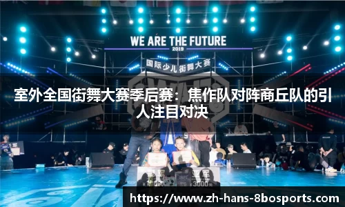 室外全国街舞大赛季后赛:焦作队对阵商丘队的引人注目对决
