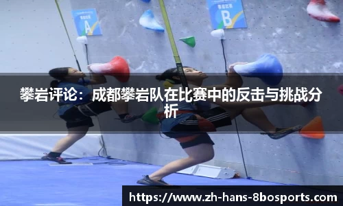 攀岩评论:成都攀岩队在比赛中的反击与挑战分析