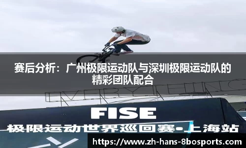 赛后分析:广州极限运动队与深圳极限运动队的精彩团队配合